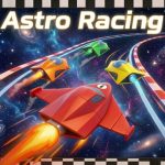 Astro Racing – Đua Xe Không Gian Thách Thức Kỹ Năng